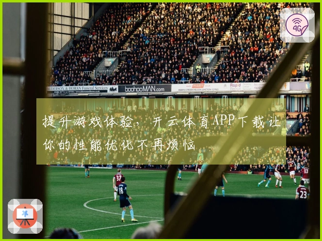 提升游戏体验，开云体育APP下载让你的性能优化不再烦恼